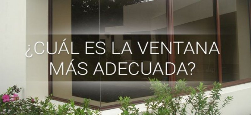 SELECCIONE LAS VENTANAS MÁS ADECUADAS PARA SU HOGAR